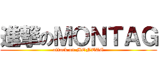 進撃のＭＯＮＴＡＧ (attack on MONTAG)