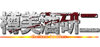 樽美酒研二 (Golden bomber)