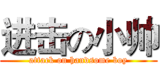 进击の小帅 (attack on handsome boy)