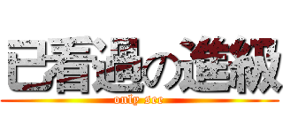 已看過の進級 (only see)