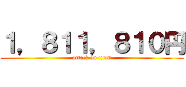 １，８１１，８１０円 (attack on titan)