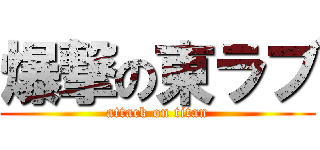 爆撃の東ラブ (attack on titan)