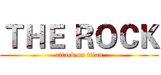 ＴＨＥ ＲＯＣＫ (attack on titan)
