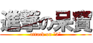 進撃の呆寶 (attack on ˇ3ˇ)