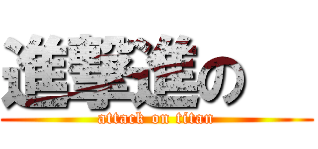 進撃進の   (attack on titan)