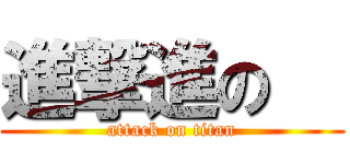 進撃進の   (attack on titan)