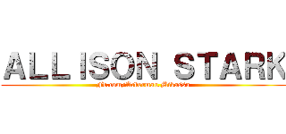 ＡＬＬＩＳＯＮ ＳＴＡＲＫ (Fb.com/Ackerman.Mikassa)