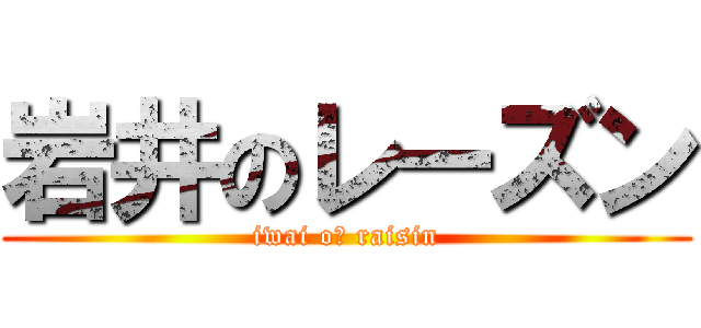 岩井のレーズン (iwai oｎ raisin)