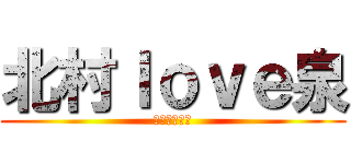 北村ｌｏｖｅ泉 (まじラブラブ)