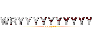 ＷＲＹＹＹＹＹＹＹＹＹＹＹ (dio on titan)