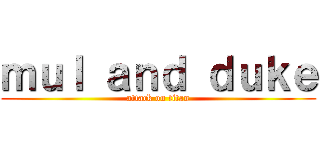 ｍｕｌ ａｎｄ ｄｕｋｅ (attack on titan)