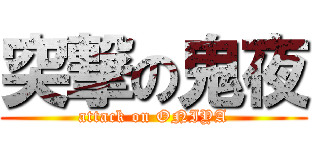 突撃の鬼夜 (attack on ONIYA)