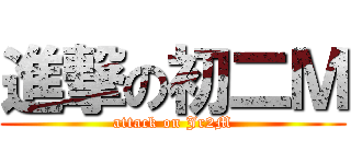 進撃の初二Ｍ (attack on Jr2M)