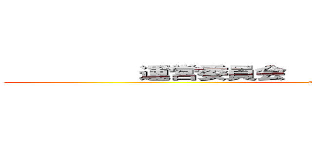          運営委員会                          (attack on titan)