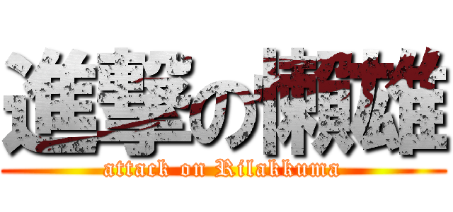 進撃の懶雄 (attack on Rilakkuma)