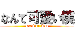 なんて可愛い僕 (attack on titan)
