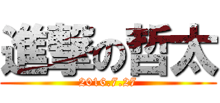 進撃の哲太 (2016.7.27)