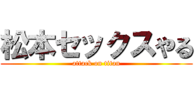 松本セックスやる (attack on titan)