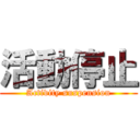 活動停止 (Activity suspension)