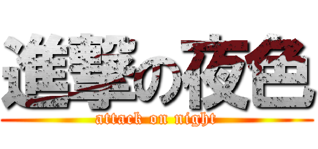 進撃の夜色 (attack on night)