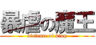暴虐の魔王 (violence of king)