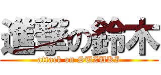 進撃の鈴木 (attack on SUZUKI)