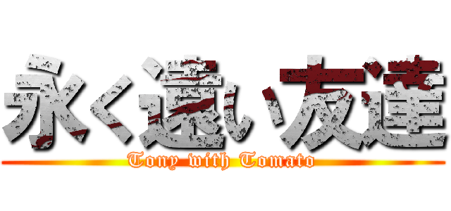 永く遠い友達 (Tony with Tomato)