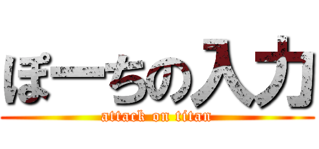 ぽーちの入力 (attack on titan)