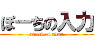 ぽーちの入力 (attack on titan)