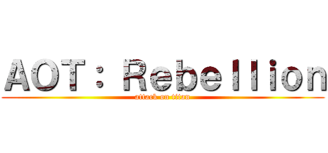 ＡＯＴ： Ｒｅｂｅｌｌｉｏｎ (attack on titan)
