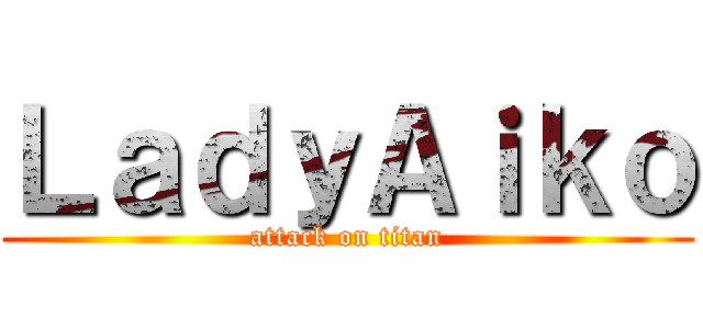 ＬａｄｙＡｉｋｏ (attack on titan)