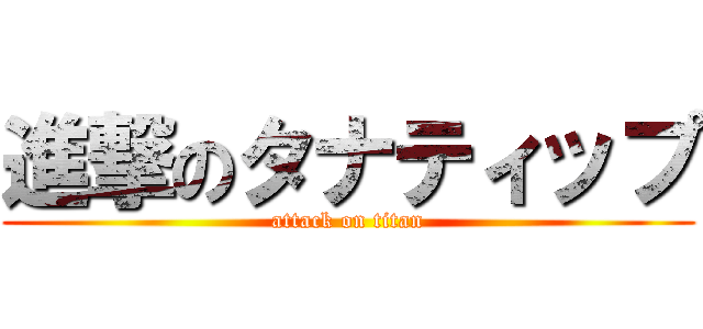 進撃のタナティップ (attack on titan)
