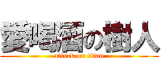 愛喝酒の樹人 (attack on titan)