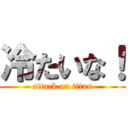 冷たいな！ (attack on titan)