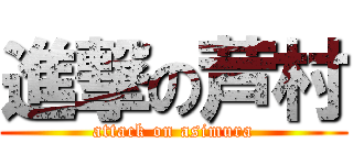 進撃の芦村 (attack on asimura)