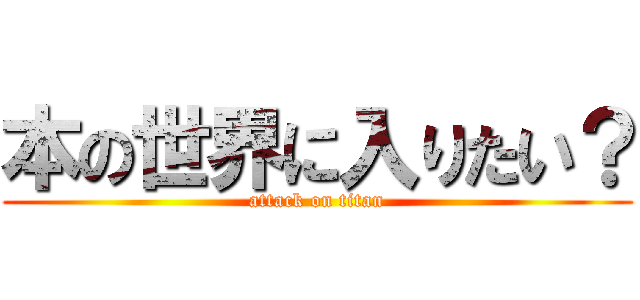 本の世界に入りたい？ (attack on titan)