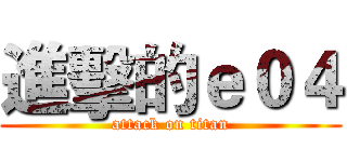 進擊的ｅ０４ (attack on titan)