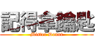 記得拿鑰匙 (Mister Donut)