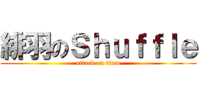 緋羽のＳｈｕｆｆｌｅ (attack on titan)