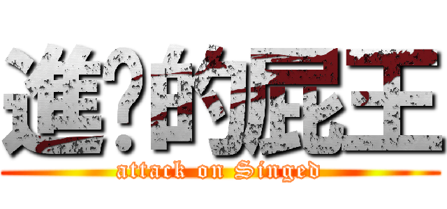 進擊的屁王 (attack on Singed)