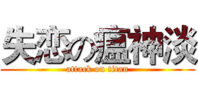 失恋の瘟神淡 (attack on titan)