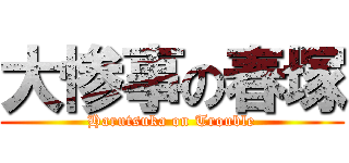 大惨事の春塚 (Harutsuka on Trouble)