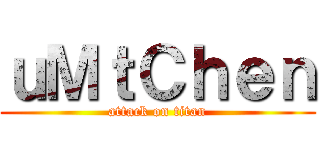 ｕＭｔＣｈｅｎ (attack on titan)