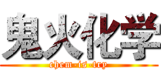 鬼火化学 (chem-is-try)