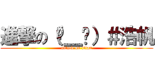 進撃の（╰＿╯）＃浩帆 (attack on titan)