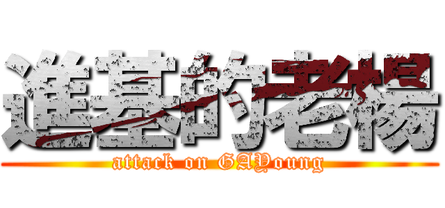 進基的老楊 (attack on GAYoung)