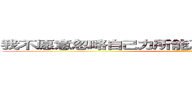 我不愿意忽略自己力所能及的的事，之后再后悔。 (夏目贵志《夏目友人帐》)