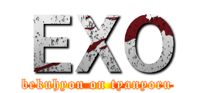 ＥＸＯ (bekuhyon on tyanyoru)