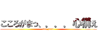 こころがまっ、．．．心構え (kan_jatta!)