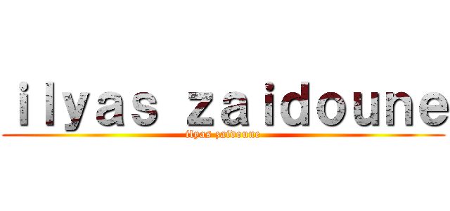 ｉｌｙａｓ ｚａｉｄｏｕｎｅ (ilyas zaidoune)